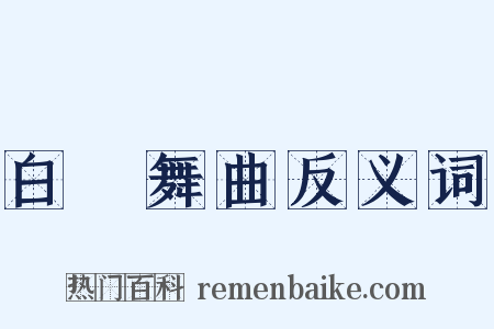白纻舞曲反义词是什么意思的图片